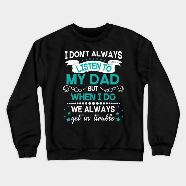 I Don't Always Listen To My Dad But When I Do We Always Get In Trouble Happy Father Day Crewneck Sweatshirt by DainaMotteut